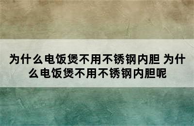 为什么电饭煲不用不锈钢内胆 为什么电饭煲不用不锈钢内胆呢